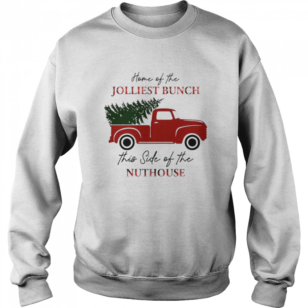 Home Of The Jolliest Bunch This Side Of The Nuthouse Shirt Unisex Sweatshirt