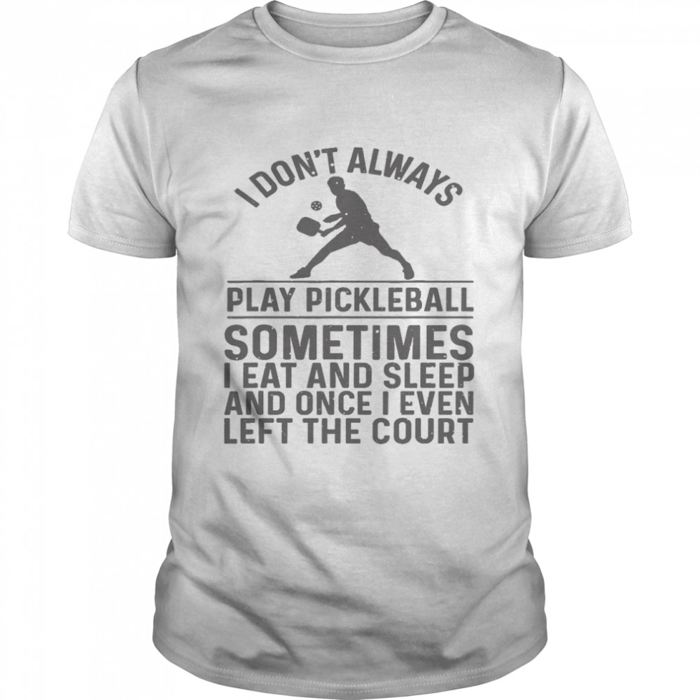 I don’t always play pickleball sometimes i eat and sleep and once i even left the court shirt Classic Men's T-shirt