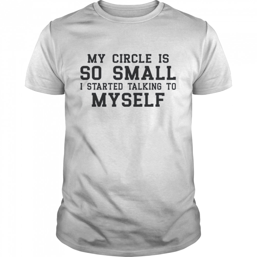 My Circle is So Small I Started Talking To Myself  Classic Men's T-shirt