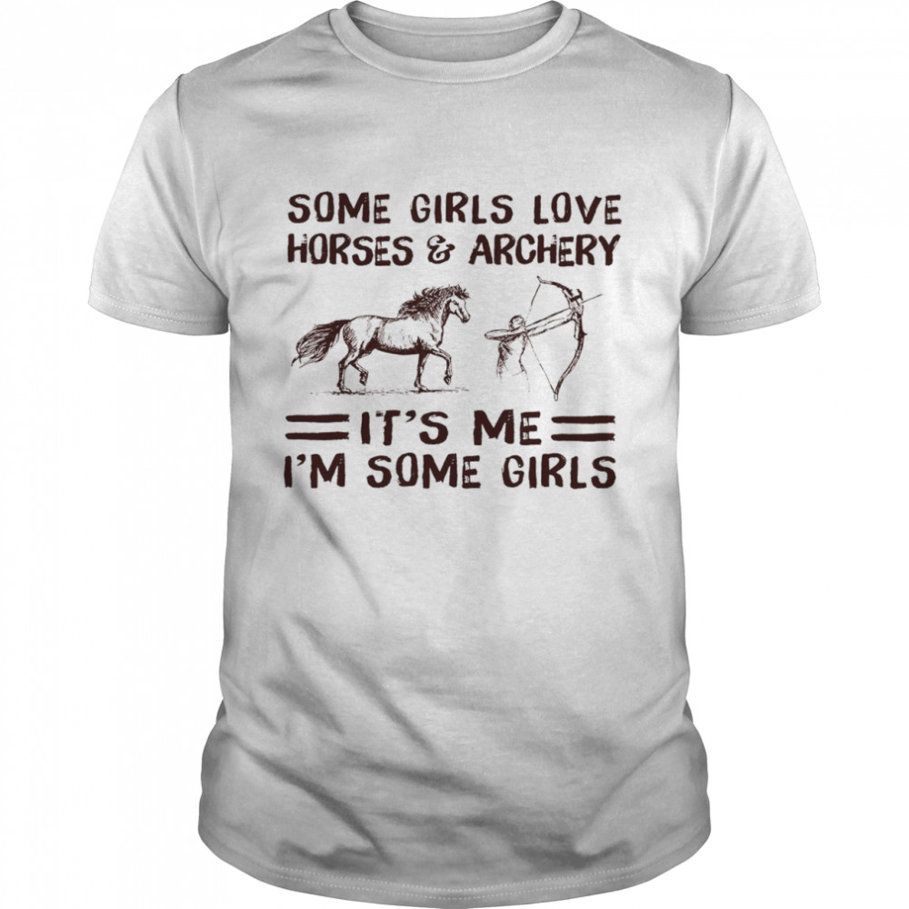 Some girls love horses and archery it’s me i’m some girls shirt Classic Men's T-shirt