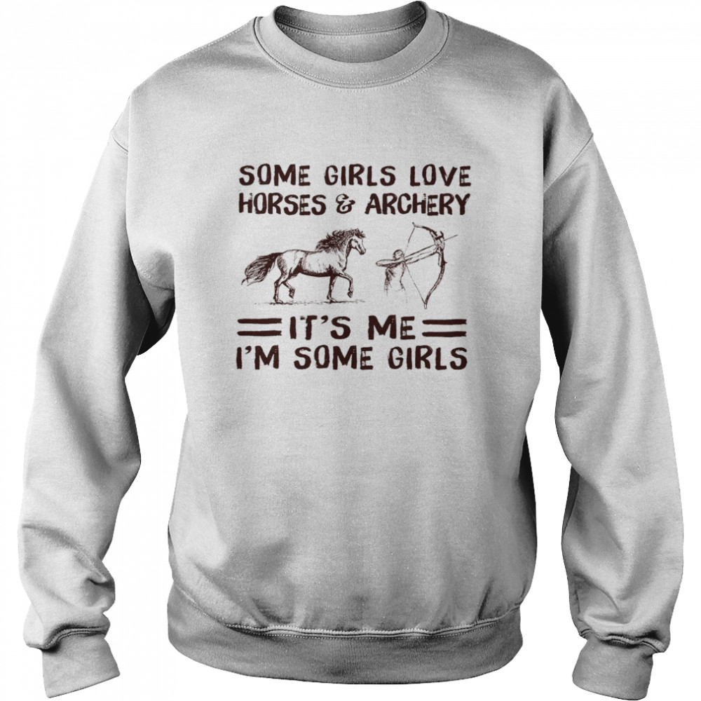 Some Girls Love Horses And Archery It’s Me I’m Some Girls Shirt Unisex Sweatshirt