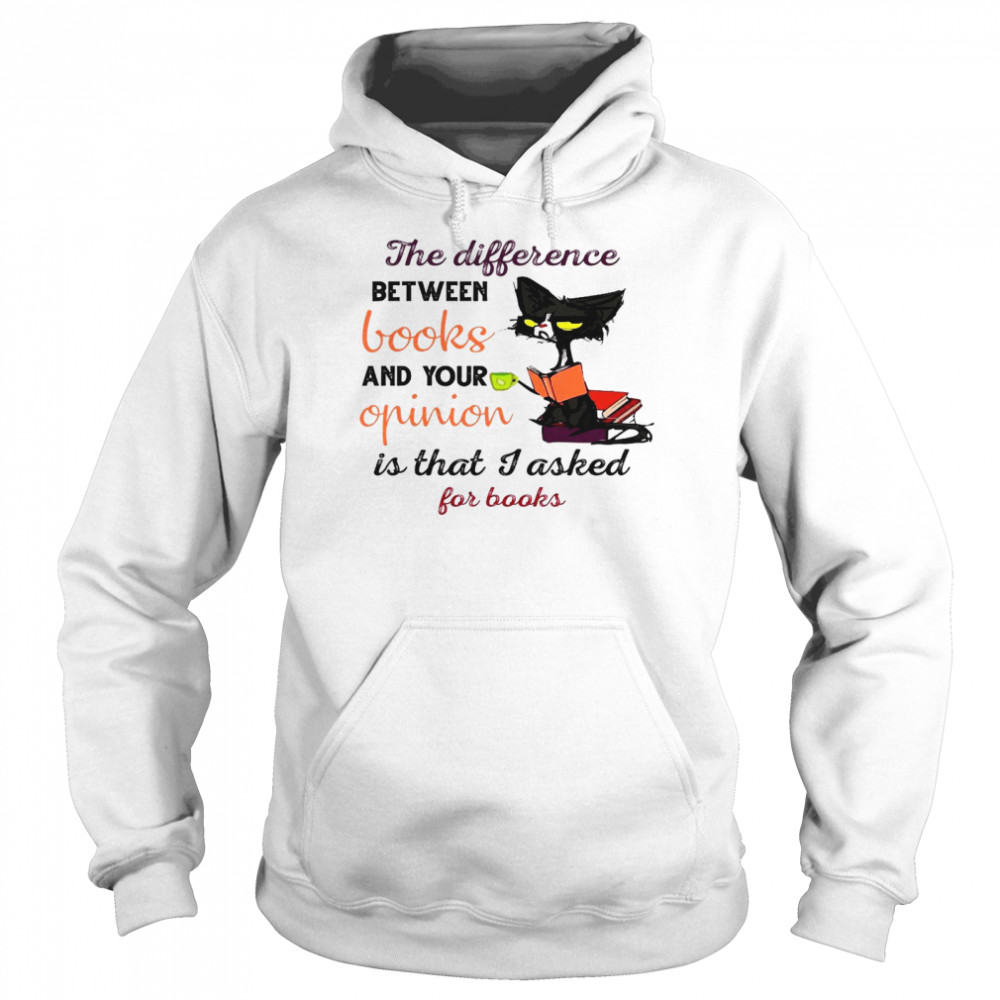 The Difference Between Books And Your Opinion Is That I Asked For Books Shirt Unisex Hoodie