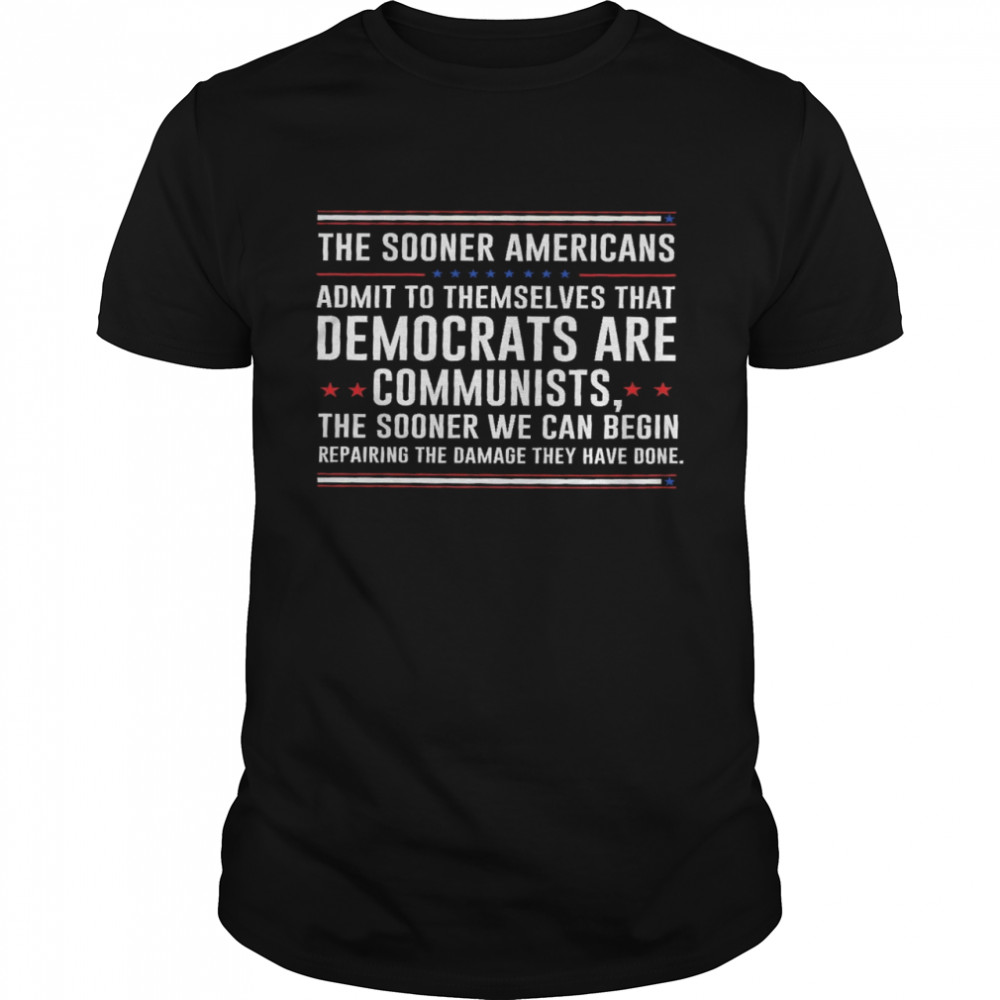 The sooner americans admit to themselves that democrats are communists the sooner we can begin shirt Classic Men's T-shirt