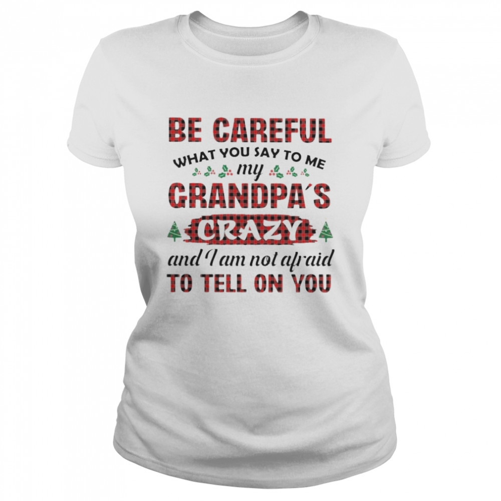 be careful my grandpa’s crazy and I am not afraid shirt Classic Women's T-shirt