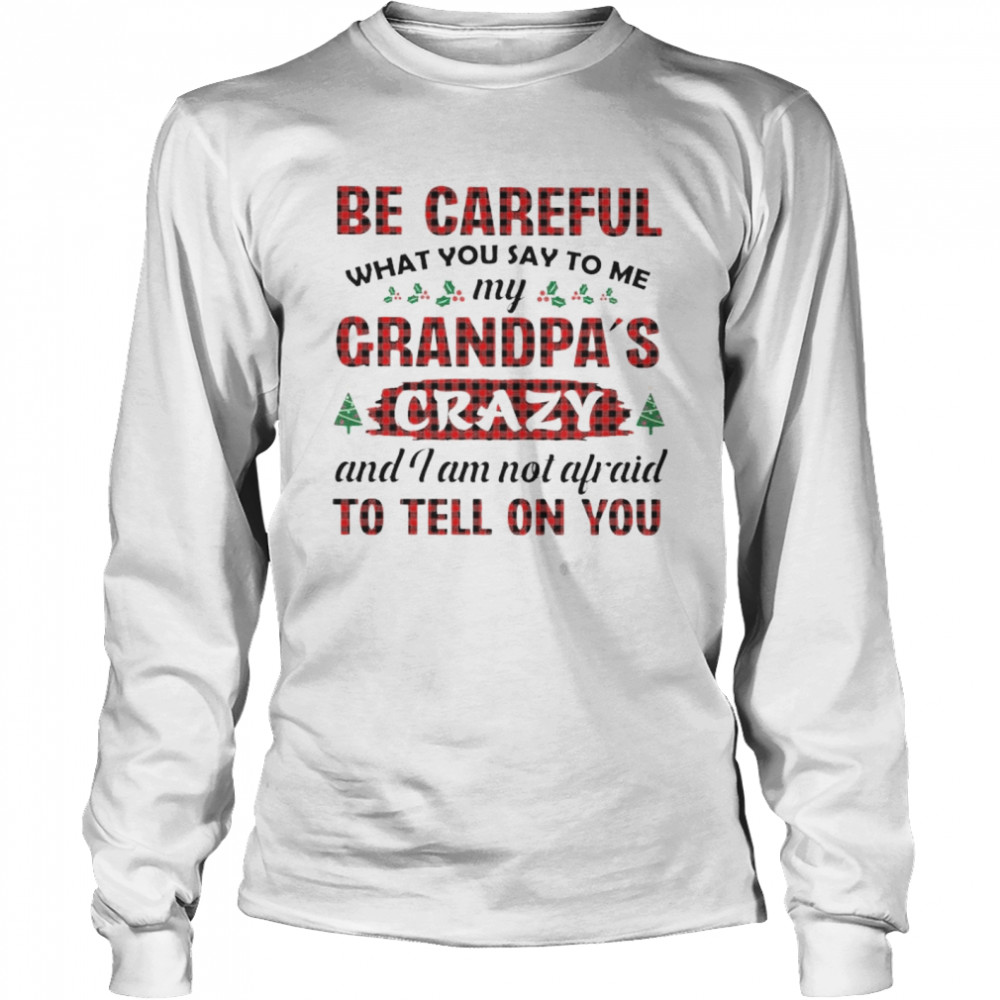 Be Careful My Grandpa’s Crazy And I Am Not Afraid Shirt Long Sleeved T-Shirt