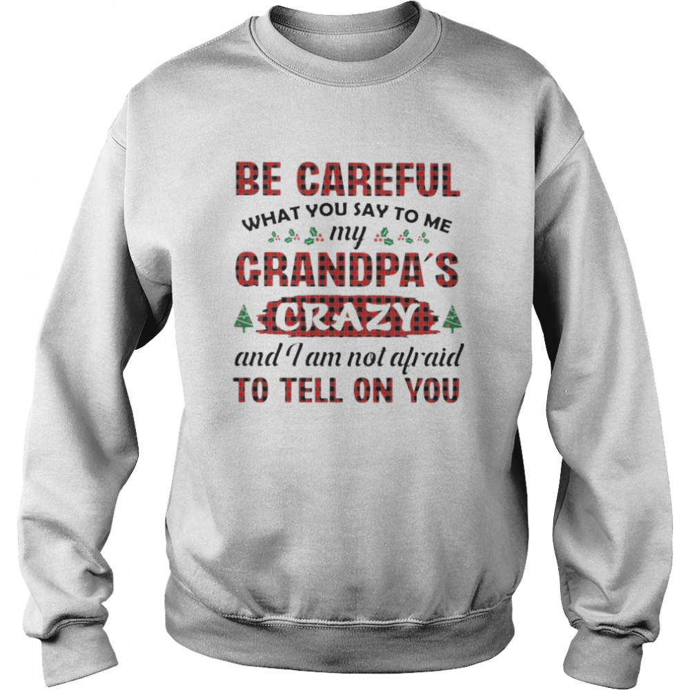be careful my grandpa’s crazy and I am not afraid shirt Unisex Sweatshirt