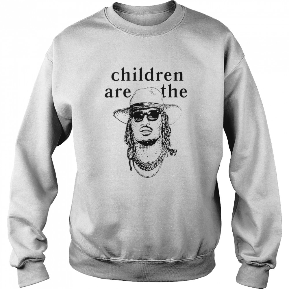Children Are The Shirt Unisex Sweatshirt