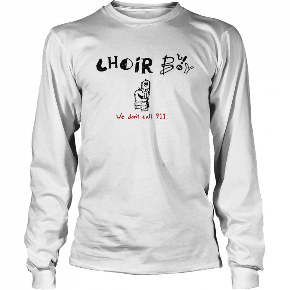 Choir Boy We Dont Call 911 Long Sleeved T Shirt