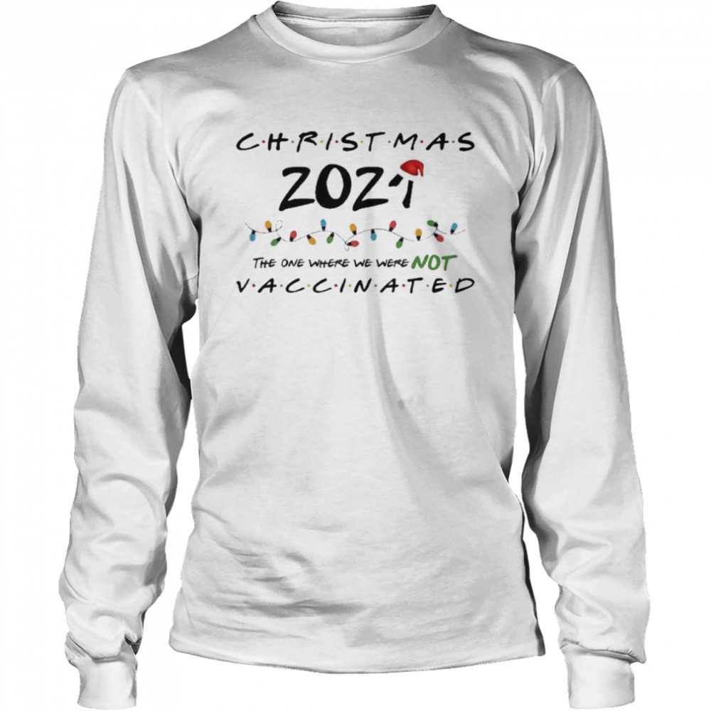 Christmas The One Where We Were Not Vaccinated Long Sleeved T Shirt