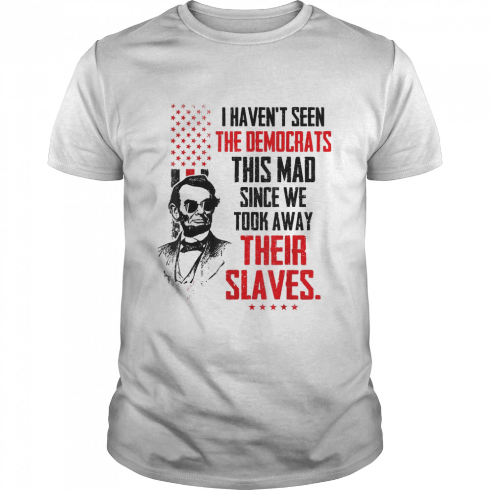I Haven’t Seen The Democrats This Mad Since Slaves  Classic Men's T-shirt