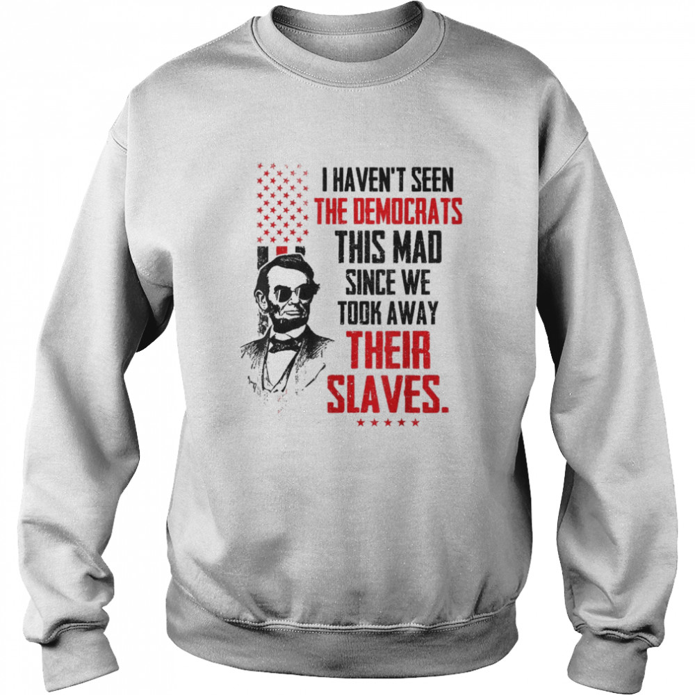 I Havent Seen The Democrats This Mad Since Slaves Unisex Sweatshirt