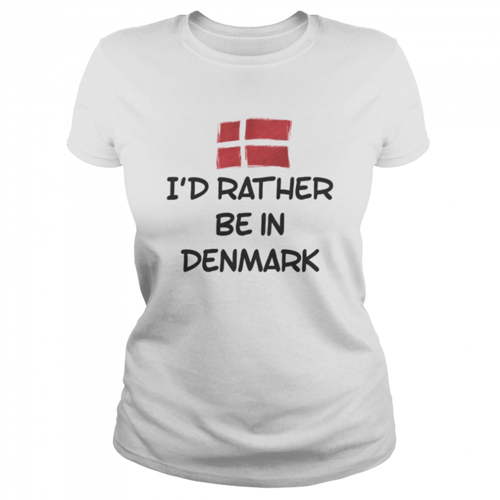 Id Rather Be In Denmark Shirt Classic Womens T Shirt
