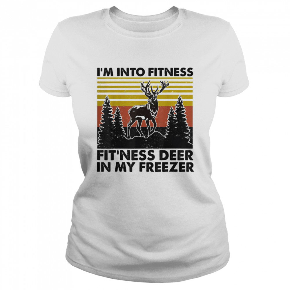I’m Into Fitness Fit’ness Deer In My Freezer Hunting Lovers T- Classic Women'S T-Shirt