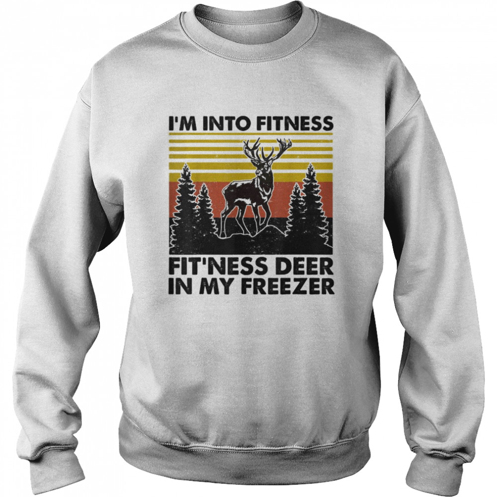 I’m Into Fitness Fit’ness Deer In My Freezer Hunting Lovers T- Unisex Sweatshirt