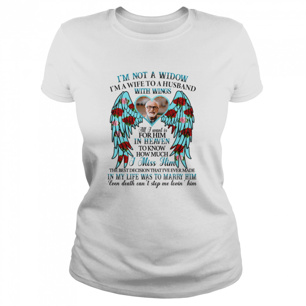 Im Not A Widow Im A Wife To Husband With Wings All I Want Is For Him In Heaven Shirt Classic Womens T Shirt