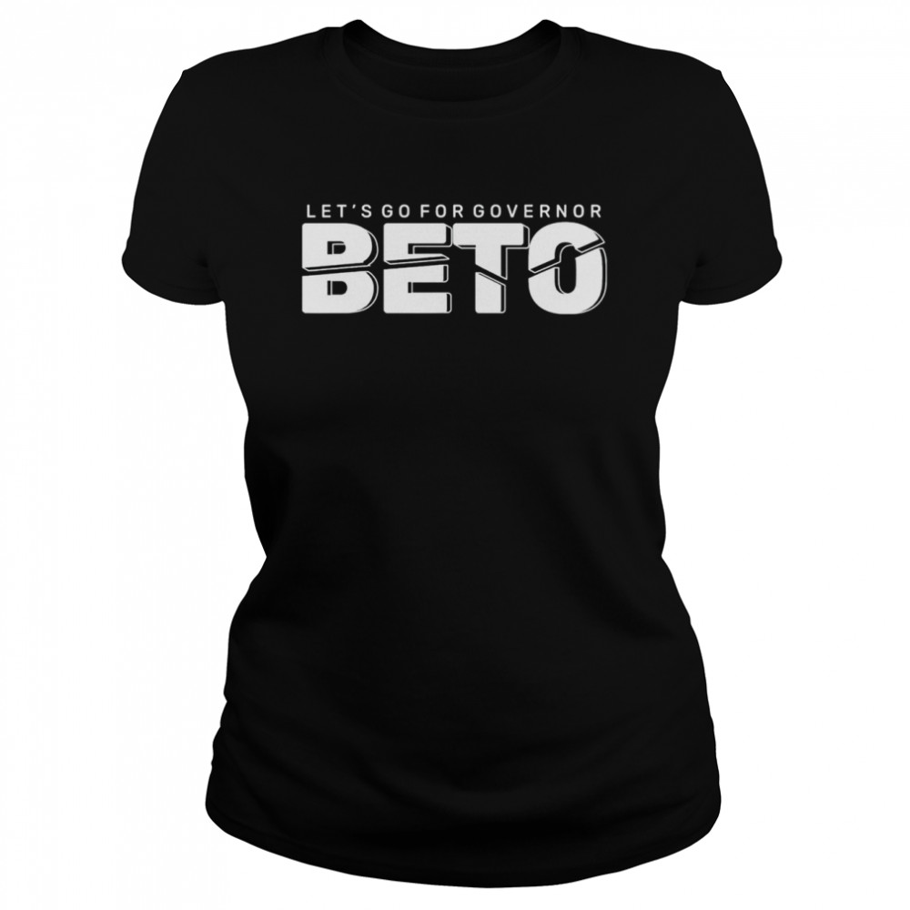 Let’s Go For Governor Beto 2022 Vote Beto O’rourke Texas T- Classic Women'S T-Shirt