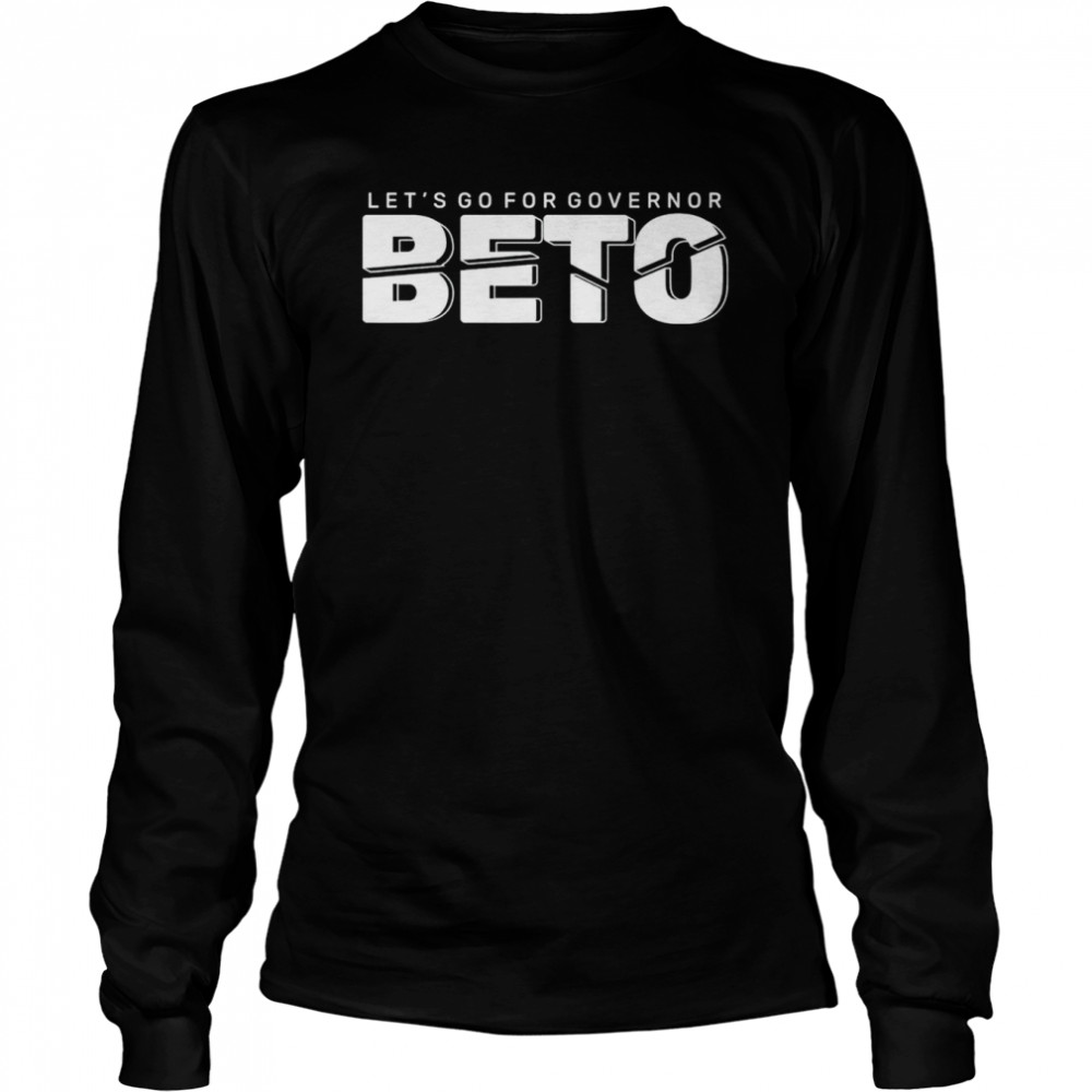 Lets Go For Governor Beto 2022 Vote Beto Orourke Texas T Long Sleeved T Shirt