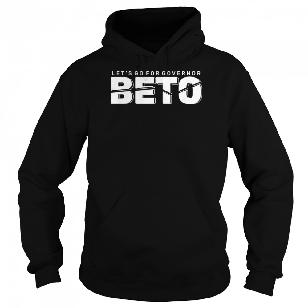 Let’s Go For Governor Beto 2022 Vote Beto O’rourke Texas T- Unisex Hoodie