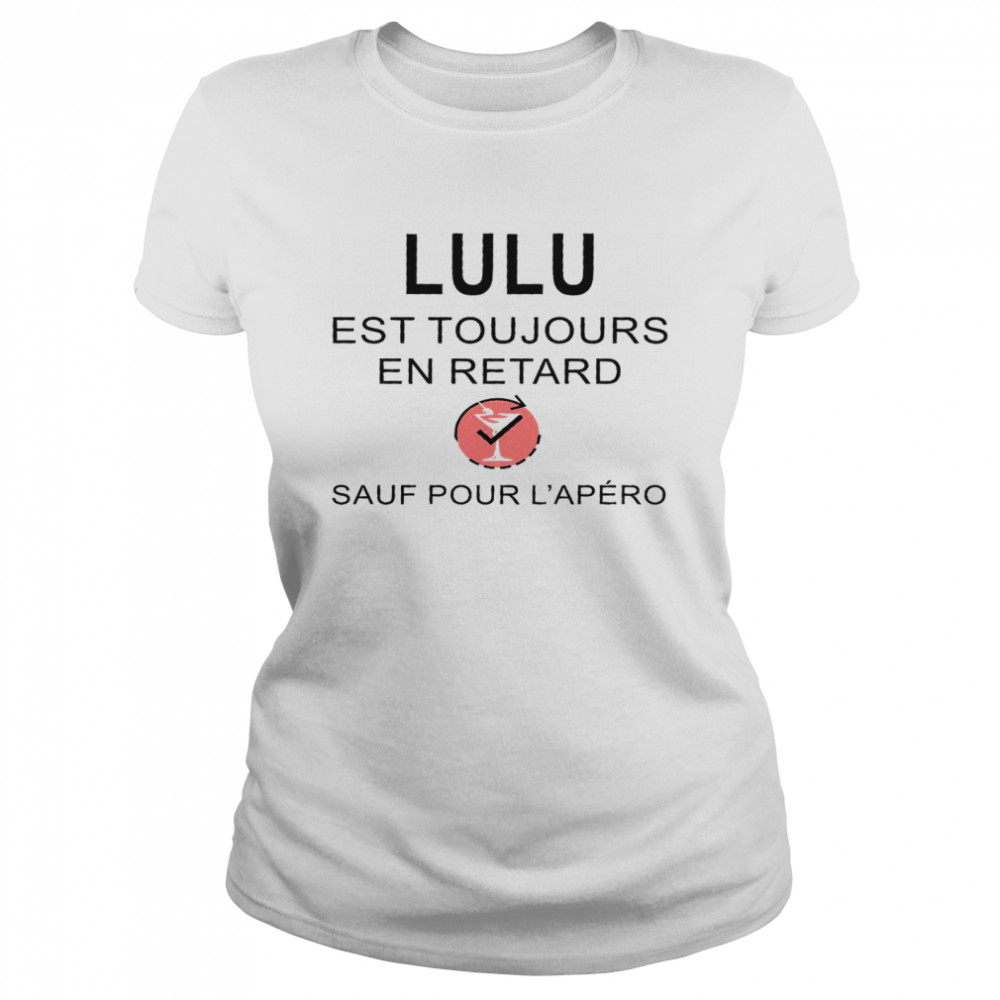 Lulu Est Toujours En Retard Sauf Pour Lapero Shirt Classic Womens T Shirt