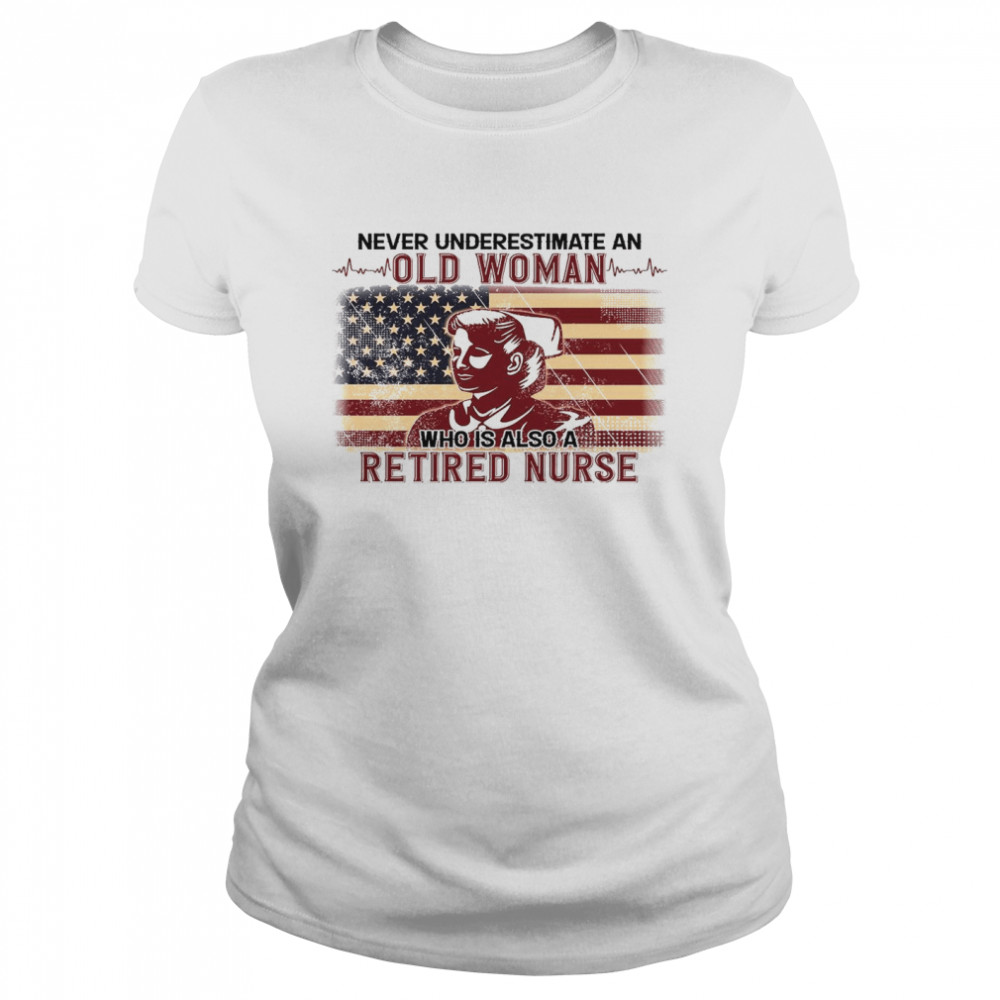 Never Underestimate An Old Woman Who Is Also A Retired Nurse Shirt Classic Women'S T-Shirt