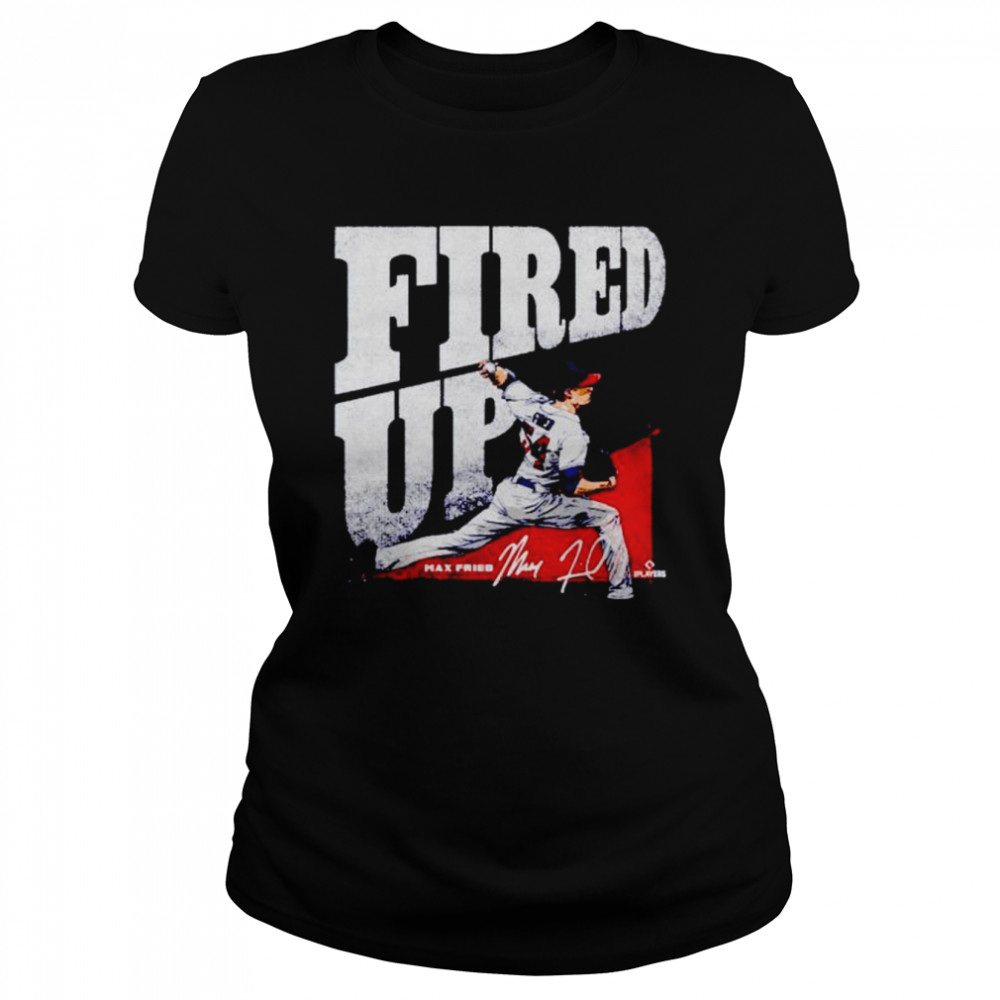 Official Atlanta Baseball Max Fried Fired Up Signature Shirt Classic Women'S T-Shirt