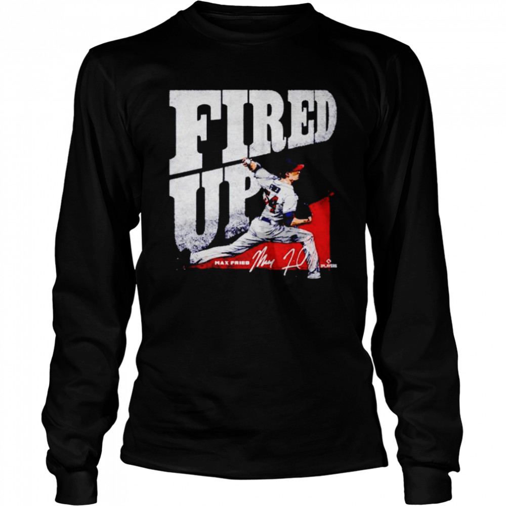 Official Atlanta Baseball Max Fried Fired Up Signature Shirt Long Sleeved T Shirt