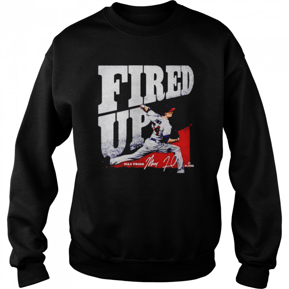 Official Atlanta Baseball Max Fried Fired Up Signature Shirt Unisex Sweatshirt