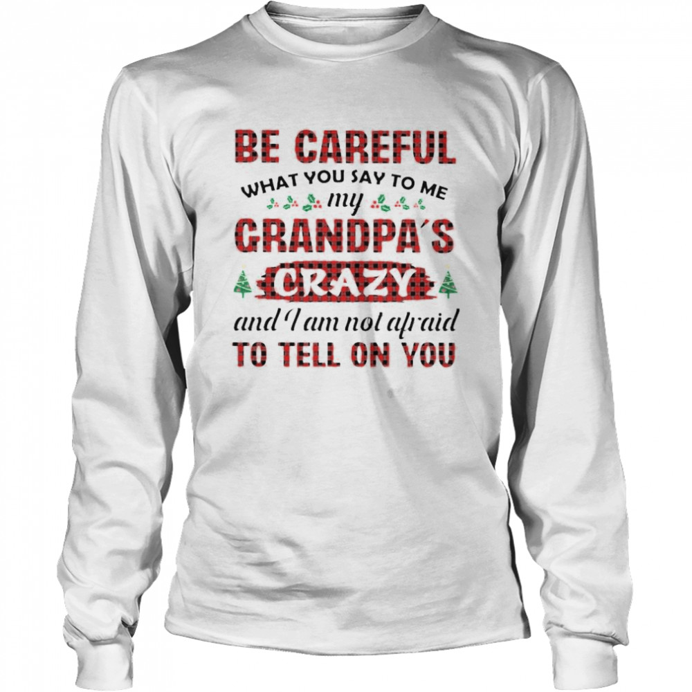 Official Be Careful My Grandpas Crazy And I Am Not Afraid Shirt Long Sleeved T Shirt