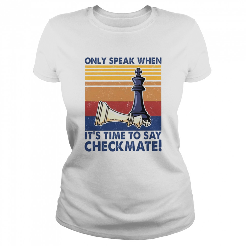 Only Speak When Its Time To Say Checkmate Shirt Classic Womens T Shirt