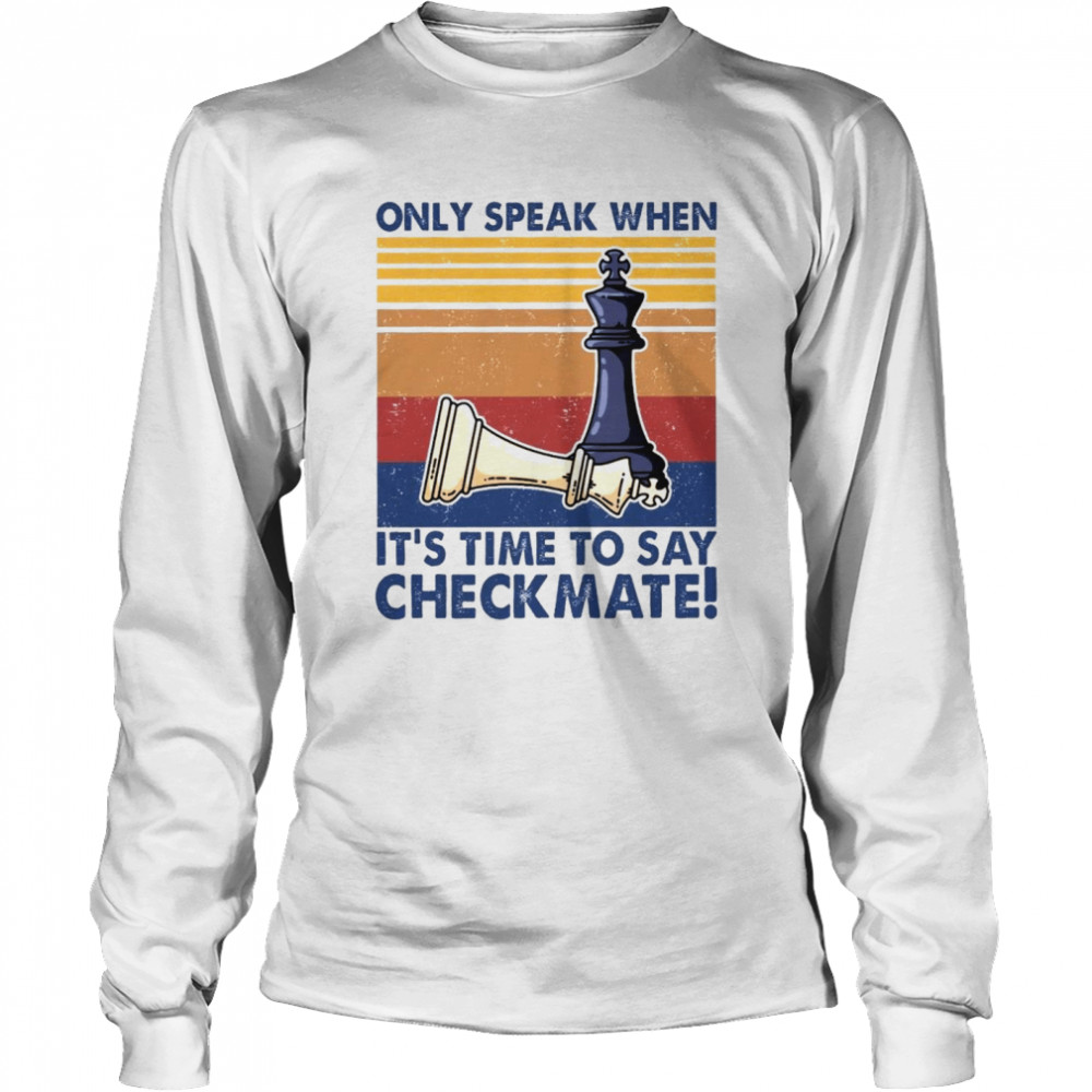 Only Speak When It’s Time To Say Checkmate Shirt Long Sleeved T-Shirt