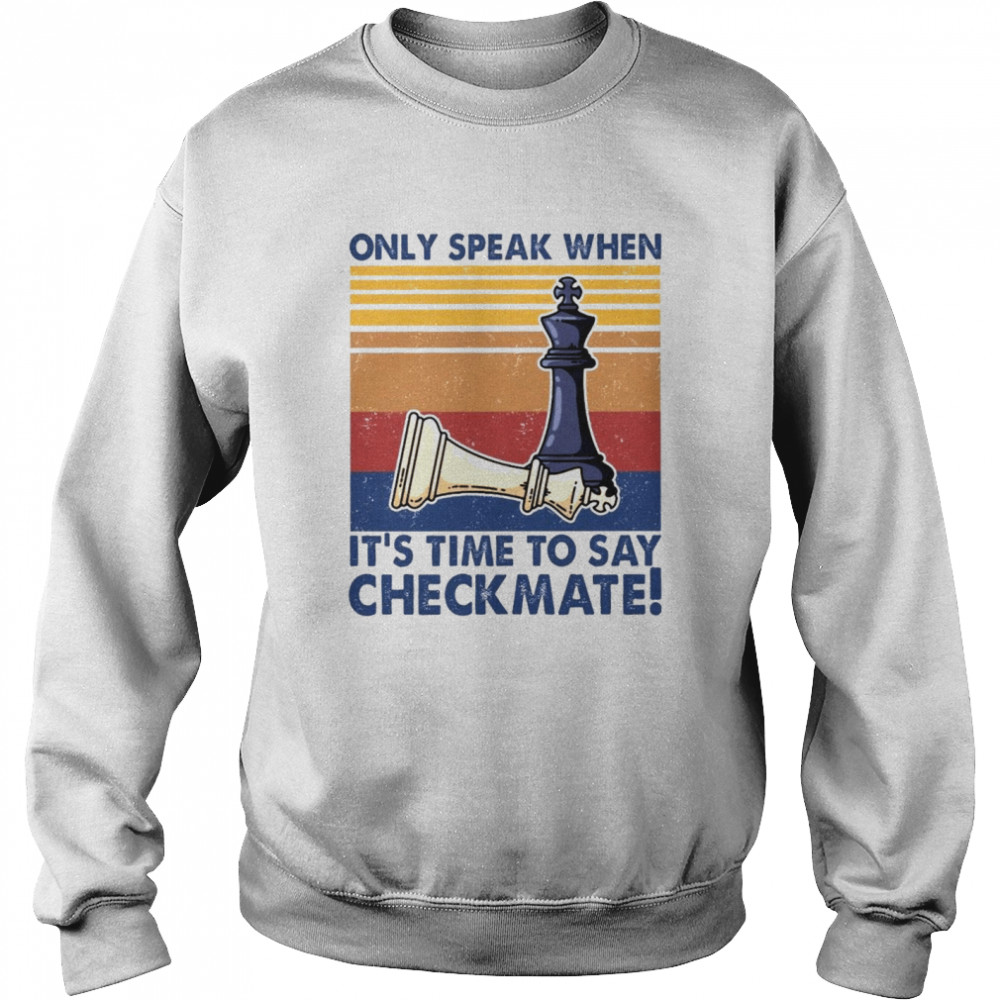 Only Speak When It’s Time To Say Checkmate Shirt Unisex Sweatshirt