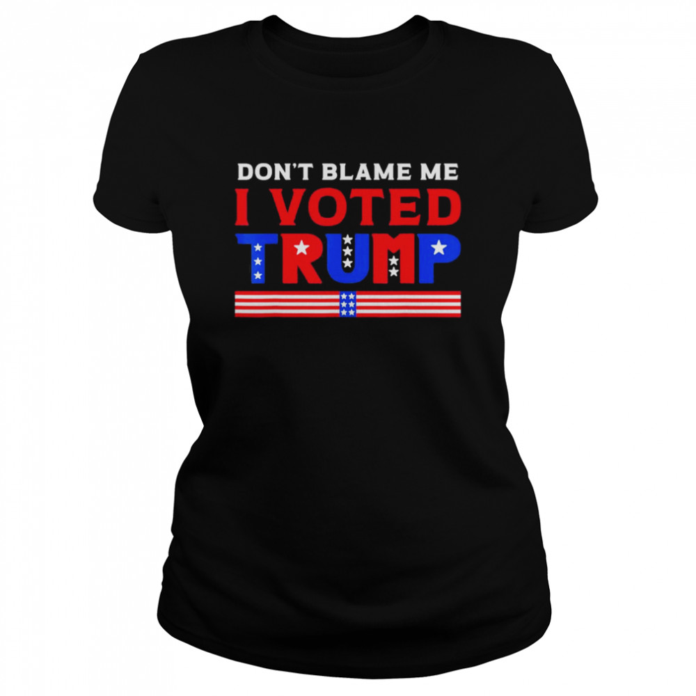 Pro Donald Trump Don’t Blame Me I Voted Trump T- Classic Women'S T-Shirt