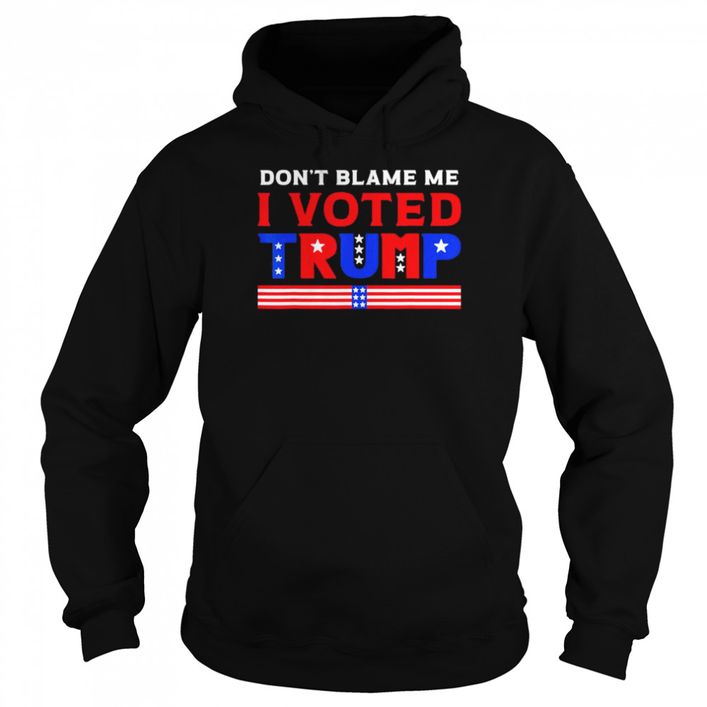 Pro Donald Trump Dont Blame Me I Voted Trump T Unisex Hoodie