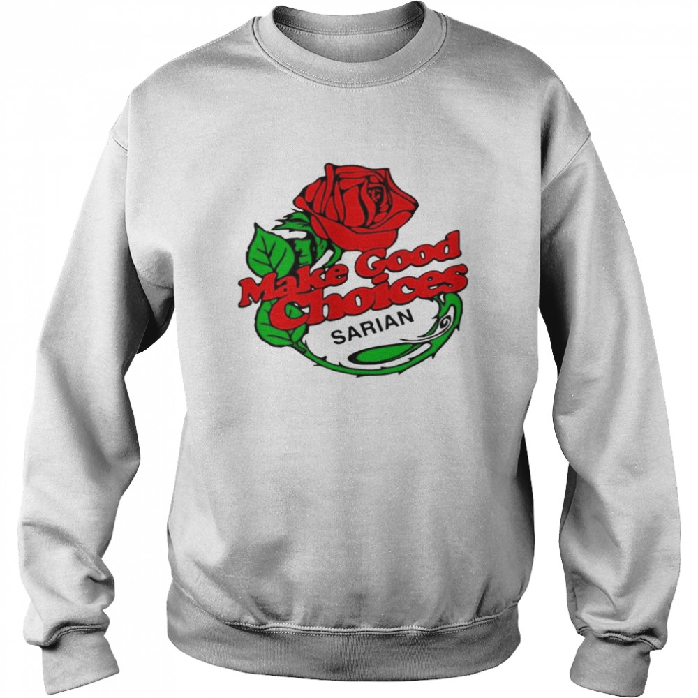 Rose Make Good Choices Sarian Shirt Unisex Sweatshirt