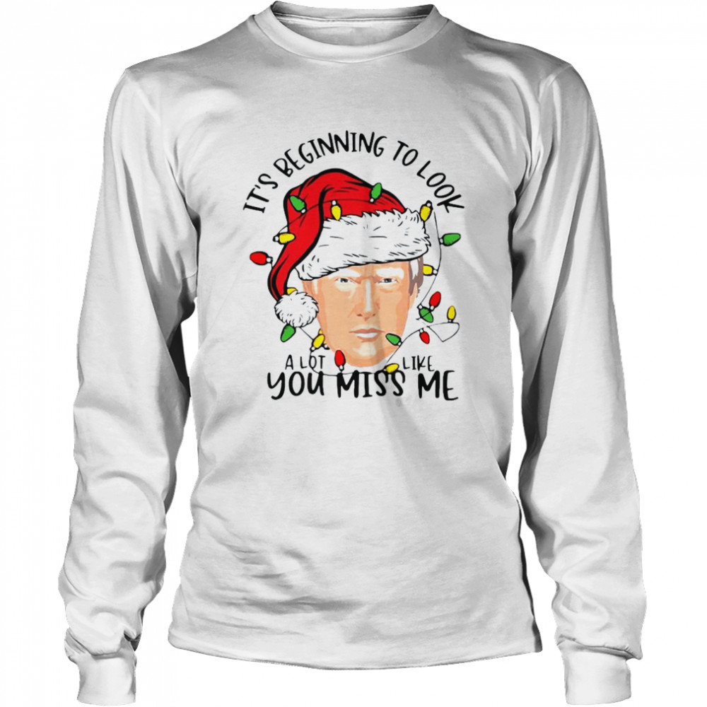 Santa Donald Trump Its Beginning To Look A Lot Like You Miss Me Lights Christmas Shirt Long Sleeved T Shirt
