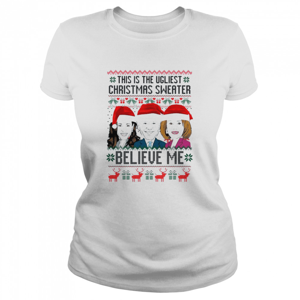 Santa Harris Biden Pelosi Believe Me This Is Ugliest Christmas Shirt Classic Women'S T-Shirt