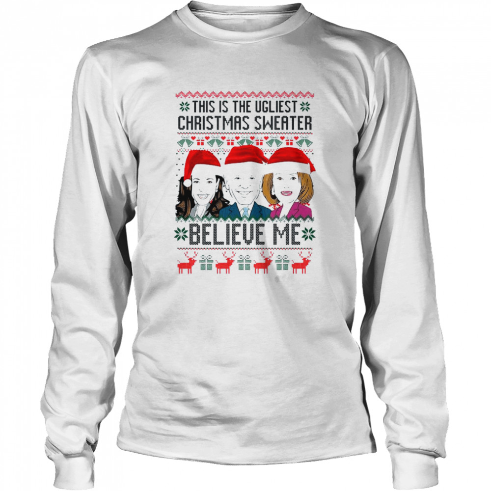 Santa Harris Biden Pelosi Believe Me This Is Ugliest Christmas Shirt Long Sleeved T Shirt