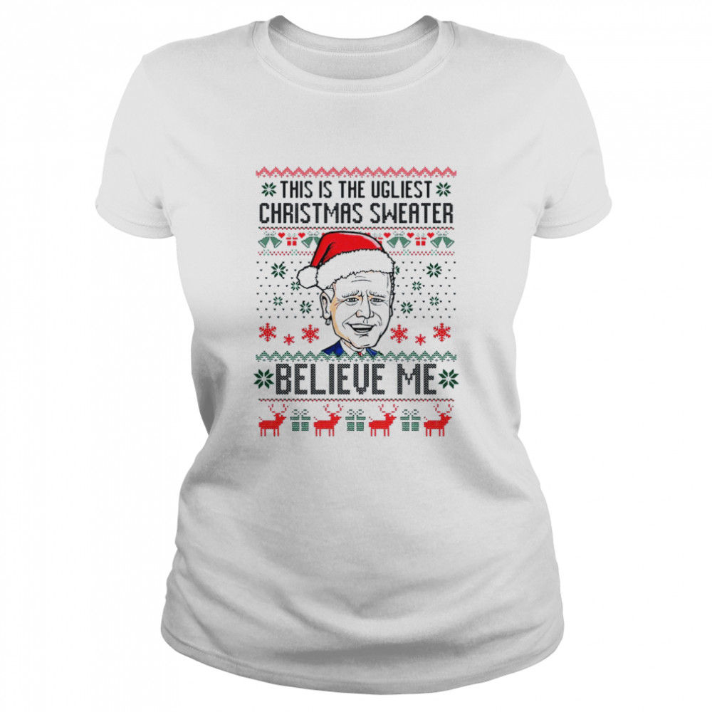 Santa Joe Biden Believe Me This Is The Ugliest Christmas Shirt Classic Womens T Shirt