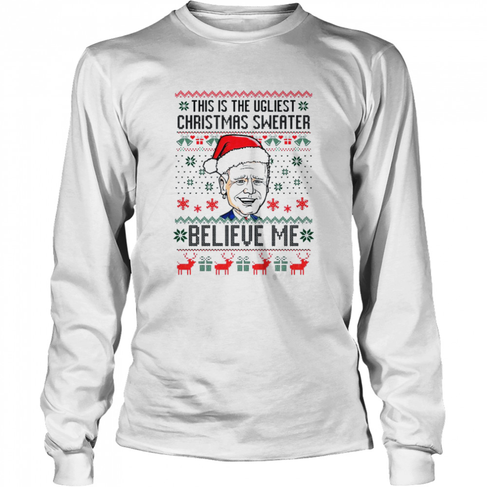 Santa Joe Biden Believe Me This Is The Ugliest Christmas Shirt Long Sleeved T Shirt