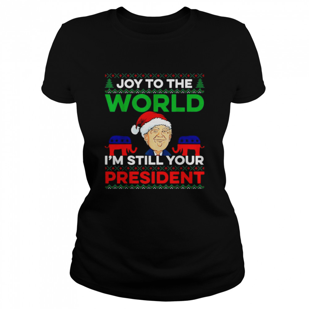 Santa Trump Joy To The World I’m Still Your President Ugly Christmas Shirt Classic Women'S T-Shirt