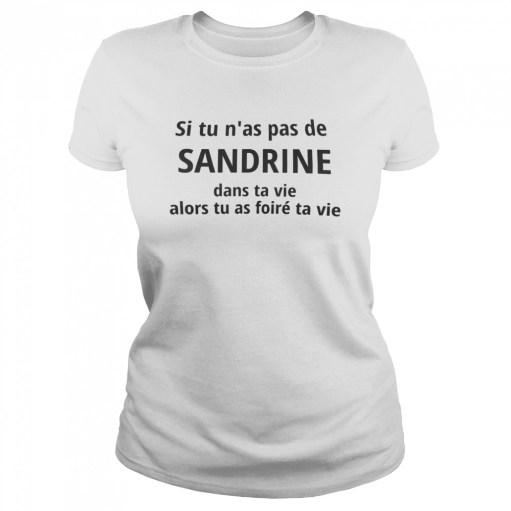 Si Tu N’as Pas De Sandrine Dans Ta Vie Alors Tu As Foire Ta Vie Shirt Classic Women'S T-Shirt