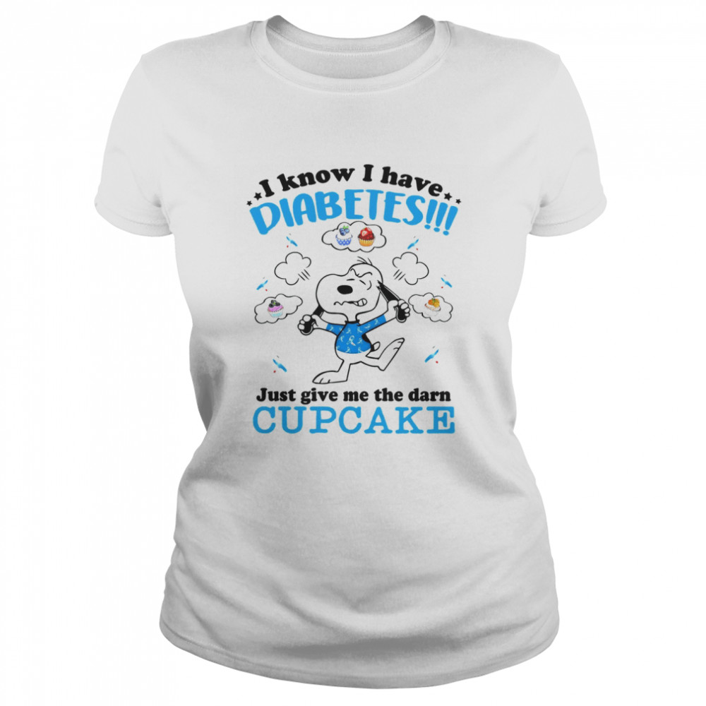 Snoopy I Know I Have Diabetes Just Give Me The Darn Cupcake Classic Womens T Shirt