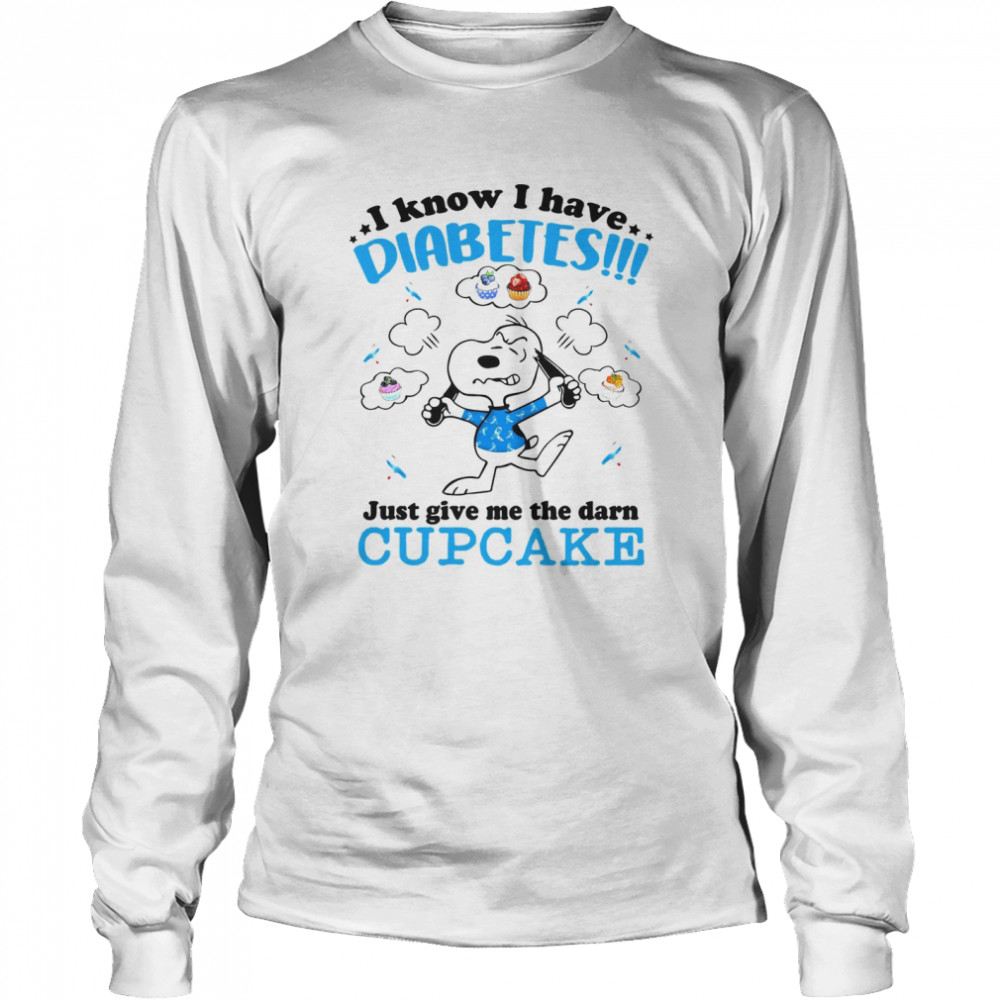 Snoopy I Know I Have Diabetes Just Give Me The Darn Cupcake Long Sleeved T Shirt