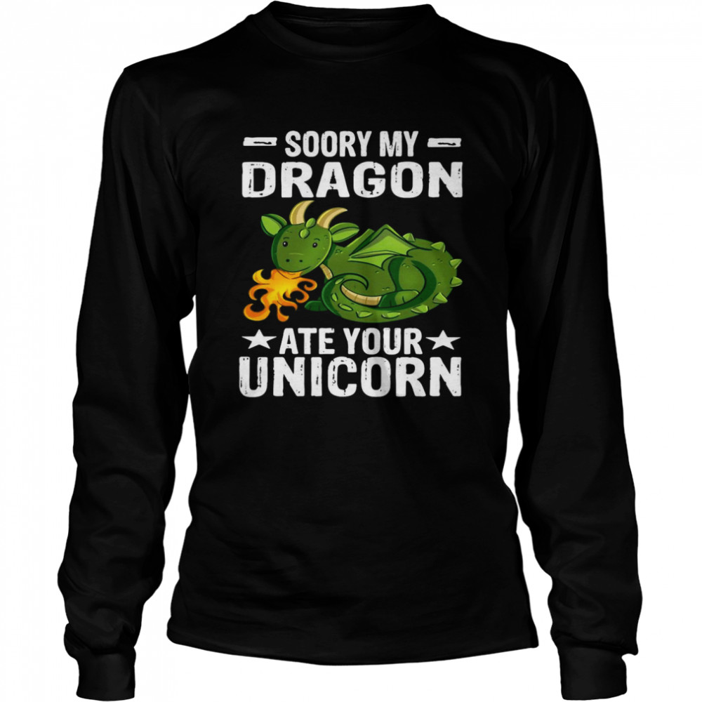 Soory My Dragon Ate Your Unicorn Dragon Lizard Mythical  Long Sleeved T-shirt