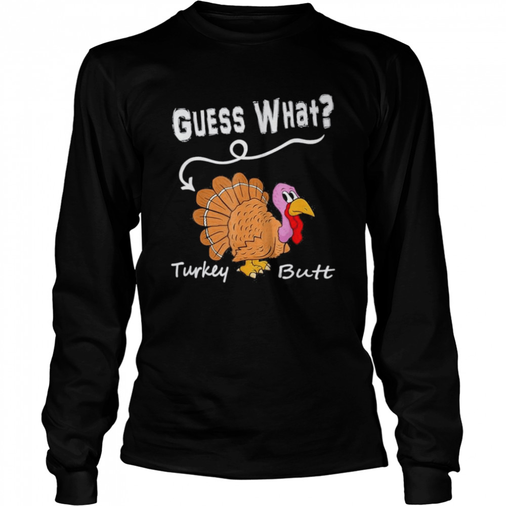 Thanksgiving Turkey Guess What Turkey Butt Long Sleeved T Shirt