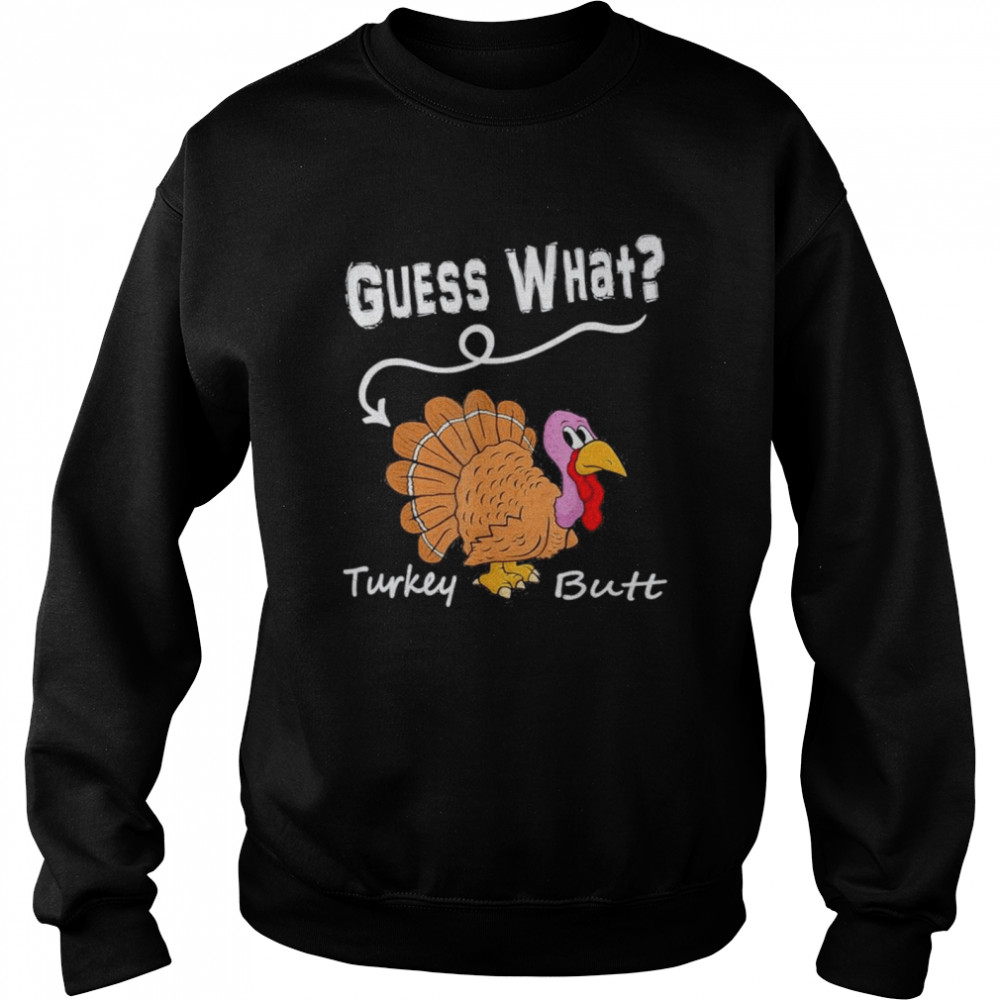 Thanksgiving Turkey Guess What Turkey Butt  Unisex Sweatshirt