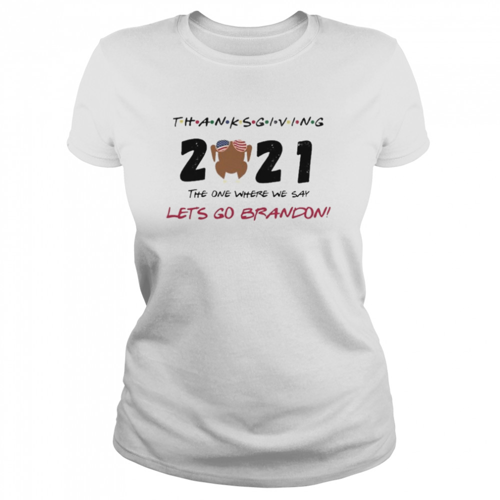 The One Where We Say Lets Go Brandon Thanksgiving 2021 Classic Womens T Shirt