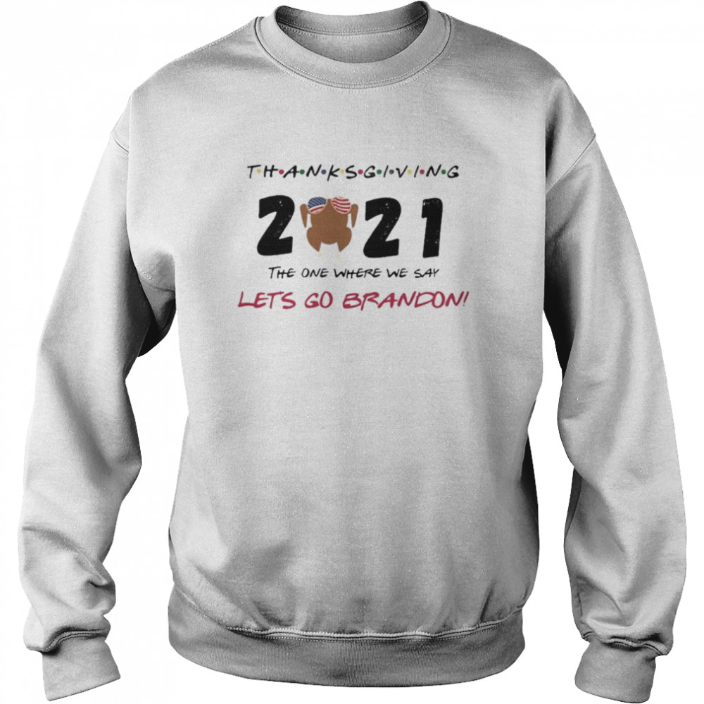 The One Where We Say Lets Go Brandon Thanksgiving 2021 Unisex Sweatshirt