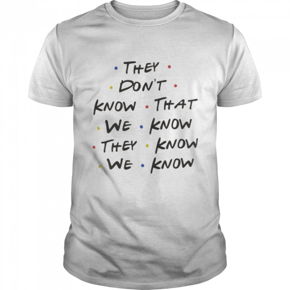 They don’t know that we know they know we know shirt Classic Men's T-shirt