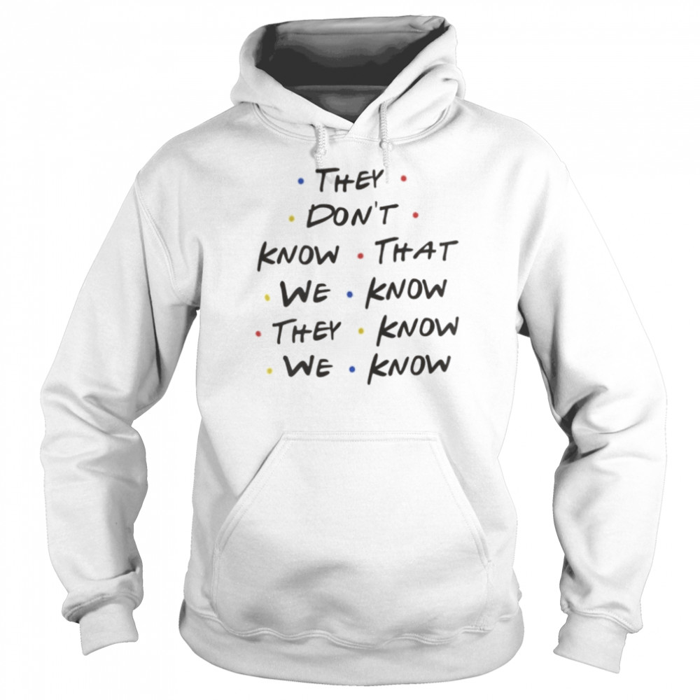 They Dont Know That We Know They Know We Know Shirt Unisex Hoodie